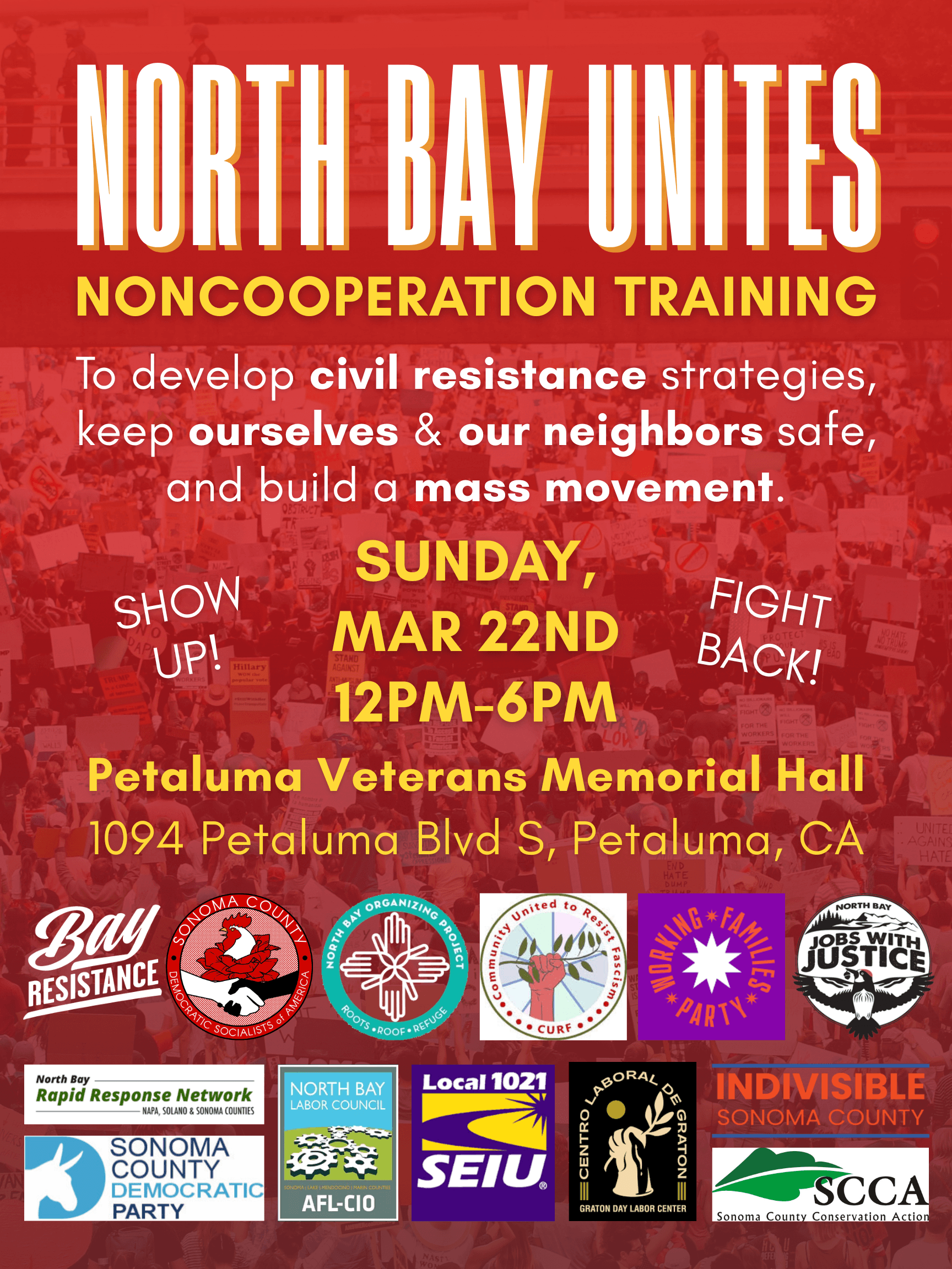 North Bay Unites: Noncooperation Training. To develop civil resistance strategies, keep ourselves & our neighbors safe, and build a mass movement. Sunday, Mar 22nd, 12PM-6PM @ Petaluma Veterans Memorial Hall, 1094 Petaluma Blvd S, Petaluma, CA. Show up! Fight back! [Pictured: logos of 10+ partner orgs.]